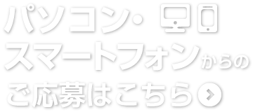 パソコン・スマートフォンからのご応募はこちら